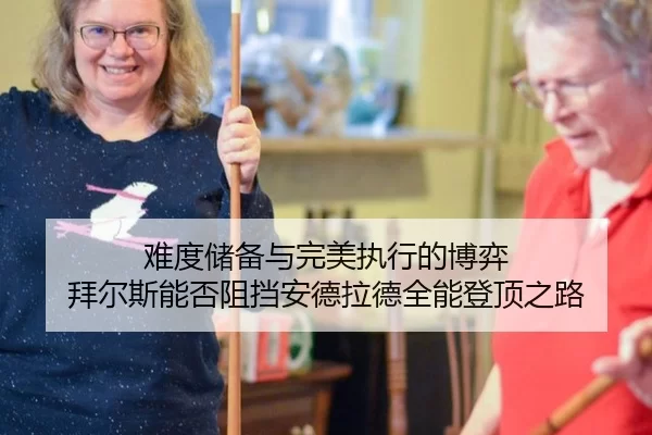 难度储备与完美执行的博弈 拜尔斯能否阻挡安德拉德全能登顶之路