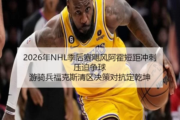 2026年NHL季后赛飓风阿霍短距冲刺压迫争球 游骑兵福克斯清区决策对抗定乾坤